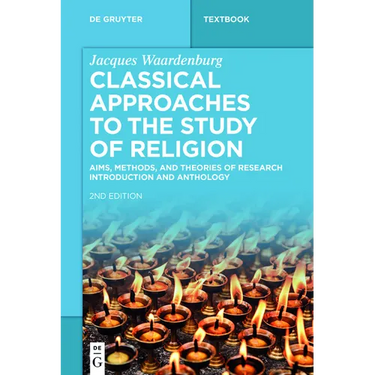 Classical Approaches to the Study of Religion: Aims, Methods, and Theories of Research. Introduction and Anthology