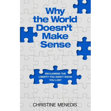 Why the World Doesn't Make Sense: Reclaiming the Liberty You Didn't Know You Lost