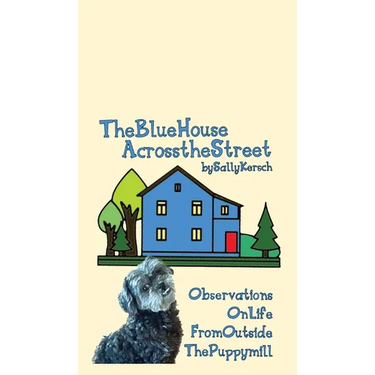 The Blue House Across the Street: Observations On Life from Outside the Puppy Mill