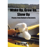 Wake Up, Grow Up, Show Up: Poems from Rehab to Recovery