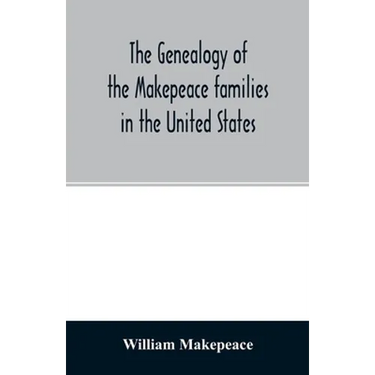 The genealogy of the Makepeace families in the United States: from 1637 to 1857