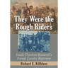They Were the Rough Riders: Inside Theodore Roosevelt's Famed Cavalry Regiment