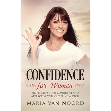 Confidence for Women: Simple Steps to be Confident and Attractive without Being a B*tch