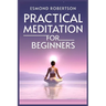 Practical Meditation for Beginners: Finding Calm Within Chaos. A Beginner's Guide to Meditation Techniques (2023)