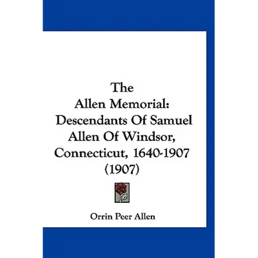 The Allen Memorial: Descendants Of Samuel Allen Of Windsor, Connecticut, 1640-1907 (1907)