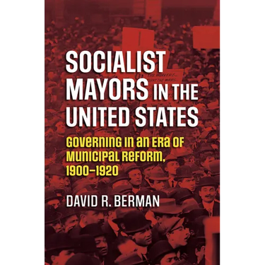 Socialist Mayors in the United States: Governing in an Era of Municipal Reform, 1900-1920