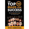 The Top 10 Rules for Success: Rules to succeed in business and life from Titans, Billionaires, & Leaders who Changed the World.