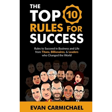 The Top 10 Rules for Success: Rules to succeed in business and life from Titans, Billionaires, & Leaders who Changed the World.