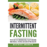 Intermittent Fasting: The 30-Day Fat shredding meal plan to building more muscle, staying lean and getting