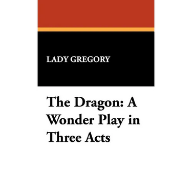 The Dragon: A Wonder Play in Three Acts
