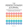 The Perfectionism Journal: Guided Prompts and Mindfulness Practices to Reduce Anxiety and Find Calm