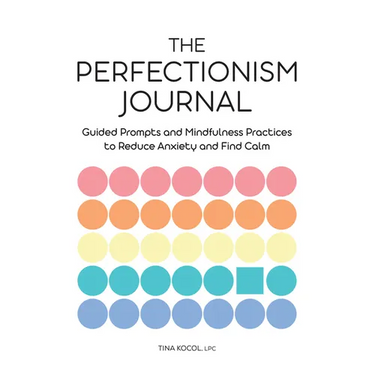 The Perfectionism Journal: Guided Prompts and Mindfulness Practices to Reduce Anxiety and Find Calm