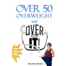 Over 50 Overweight and Over It!