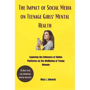 The Impact of Social Media on Teenage Girls'Mental Health: Exploring the Influence of Online Platforms on the Wellbeing of Young Women