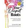 Our Deepest Roots: Navigating Past Trauma To Build Healthier Queer Relationships