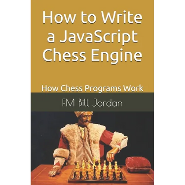 How to Write a JavaScript Chess Engine: How Chess Programs Work