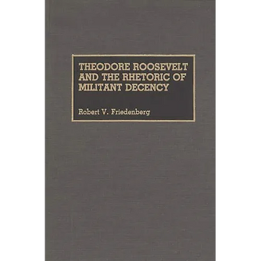 Theodore Roosevelt and the Rhetoric of Militant Decency