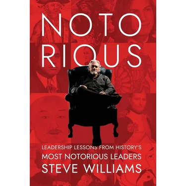 Notorious: Leadership Lessons from History's Most Notorious Leaders