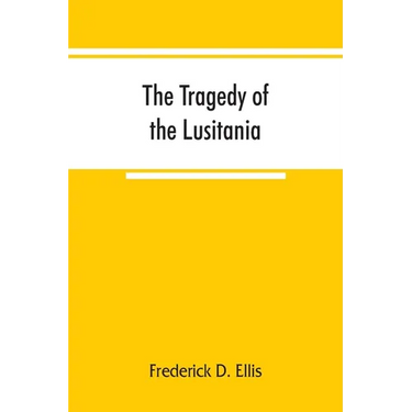 The tragedy of the Lusitania; embracing authentic stories by the survivors and eye-witnesses of the disaster, including atrocities on land and sea, in