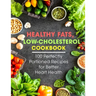 Healthy Fats, Low-Cholesterol Cookbook: 100 Perfectly Portioned Recipes for Better Heart Health