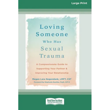 Loving Someone Who Has Sexual Trauma: A Compassionate Guide to Supporting Your Partner and Improving Your Relationship (16pt Large Print Edition)