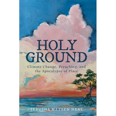 Holy Ground: Climate Change, Preaching, and the Apocalypse of Place