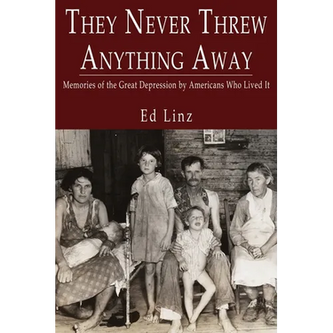They Never Threw Anything Away, Memories of the Great Depression by Americans Who Lived It