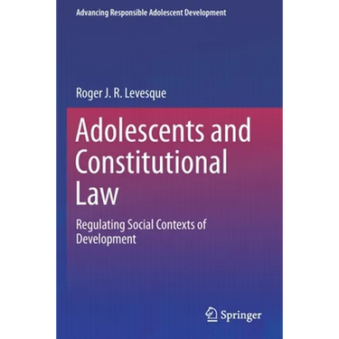 Adolescents and Constitutional Law: Regulating Social Contexts of Development