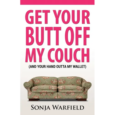 Get Your Butt Off My Couch: (And Your Hand Outta My Wallet)
