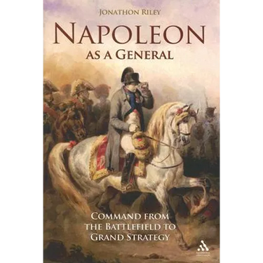 Napoleon as a General: Command from the Battlefield to Grand Strategy