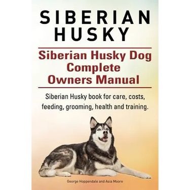 Siberian Husky. Siberian Husky Dog Complete Owners Manual. Siberian Husky book for care, costs, feeding, grooming, health and training.