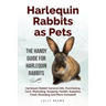 Harlequin Rabbits as Pets: Harlequin Rabbit General Info, Purchasing, Care, Marketing, Keeping, Health, Supplies, Food, Breeding and More Include