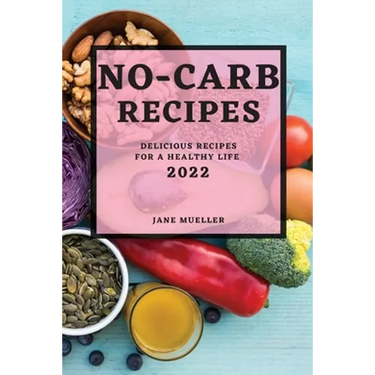 No-Carb Recipes 2022: Delicious Recipes for a Healthy Life