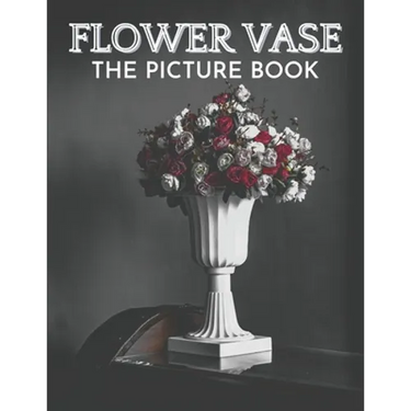 Flower Vase: The Picture Book of Beautiful Flower Vase Great Gift for Dementia, Seniors, Alzheimer & Parkinson.