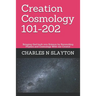 Creation Cosmology 101-202: Bringing God back into Science by Reconciling Physics and Cosmology With our Creator