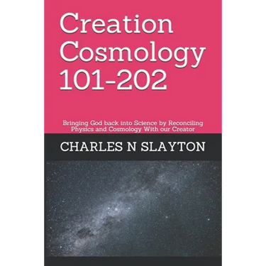 Creation Cosmology 101-202: Bringing God back into Science by Reconciling Physics and Cosmology With our Creator