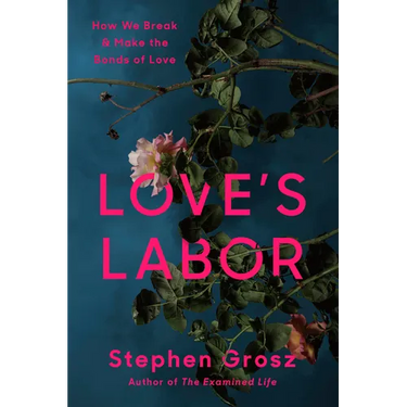 Love's Labor: How We Break and Make the Bonds of Love