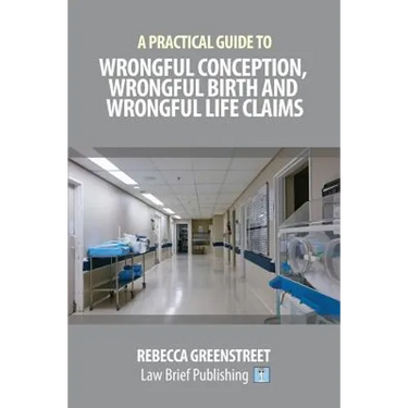 A Practical Guide to Wrongful Conception, Wrongful Birth and Wrongful Life Claims