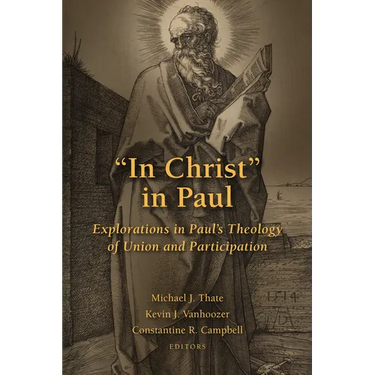 "In Christ" in Paul: Explorations in Paul's Theology of Union and Participation