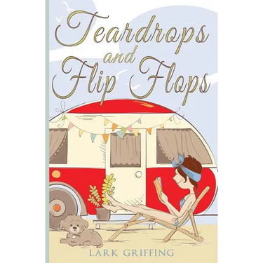 Teardrops and Flip Flops: A Laugh Out Loud Romantic Comedy about a Traveling Widow, Her Rescue Dog, and the Men Who Want to Court Them.