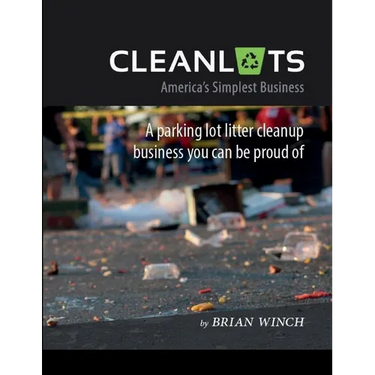 Cleanlots: America's Simplest Business, a Parking Lot Litter Cleanup Business You Can Be Proud Of