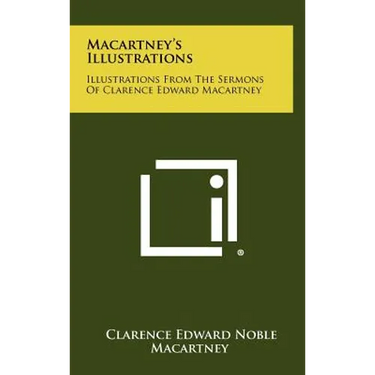 Macartney's Illustrations: Illustrations From The Sermons Of Clarence Edward Macartney