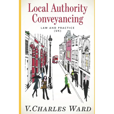 Local Authority Conveyancing - Law and Practice (UK): A guide for in-house conveyancers and managers