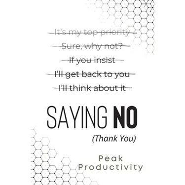 Saying No (Thank You): Learn the Essential High Performance Skill, Stop People Pleasing and Live Life On Your Own Terms Without Feeling Guilt