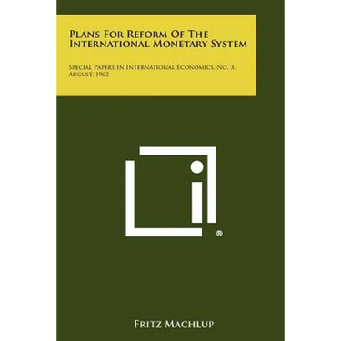 Plans For Reform Of The International Monetary System: Special Papers In International Economics, No. 3, August, 1962