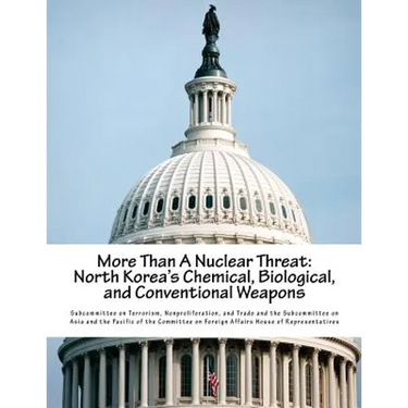 More Than A Nuclear Threat: North Korea's Chemical, Biological, and Conventional Weapons