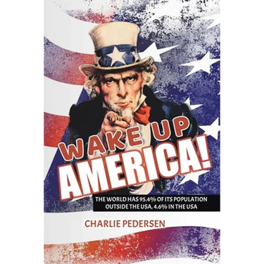Wake Up America!: The USA Has 4.7% of the World's Population, Outside the Usa, 95.4%