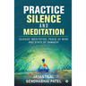Practice Silence and Meditation: Silence, Meditation, Peace of Mind and State of Samadhi