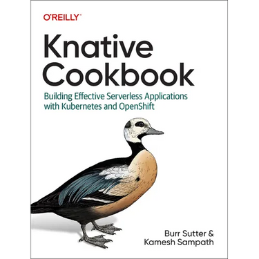Knative Cookbook: Building Effective Serverless Applications with Kubernetes and Openshift