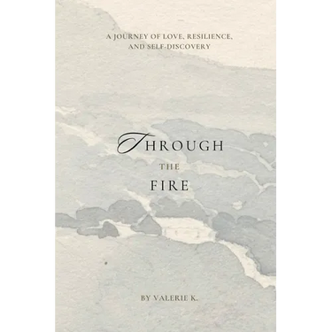 Through The Fire: A Journey of Love, Resilience, and Self-Discovery